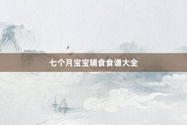 七个月宝宝辅食食谱大全